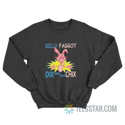 Silly Faggot Dix Are For Chix Sweatshirt