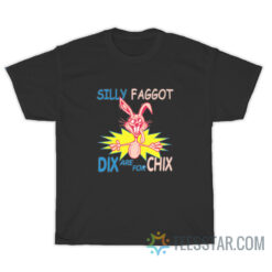 Silly Faggot Dix Are For Chix T-Shirt