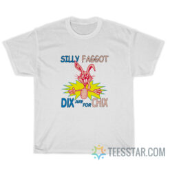 Silly Faggot Dix Are For Chix T-Shirt