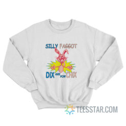 Silly Faggot Dix Are For Chix Sweatshirt