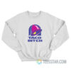 Taco Bitch Taco Bell Logo Parody Sweatshirt