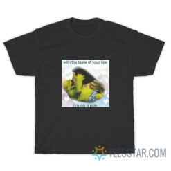 With The Taste Of Your Lips I'm On A Ride T-Shirt