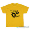 You Know What Really Grinds My Gears T-Shirt