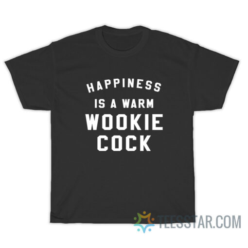 Happiness Is A Warm Wookie Cock T-Shirt