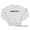 I Don't Regret It Sweatshirt