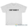 I Don't Regret It T-Shirt