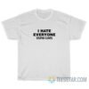 I Hate Everyone Stupid Cunts T-Shirt