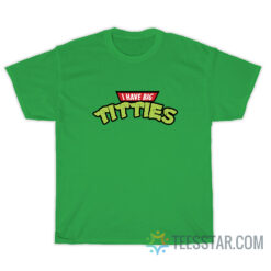 I Have Big Titties Teenage Mutant Ninja Turtles Parody T-Shirt