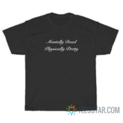 Mentally Dead Physically Pretty T-Shirt