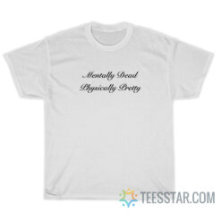 Mentally Dead Physically Pretty T-Shirt