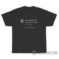 Sabrina Carpenter My Pussy Is A Dick T-Shirt