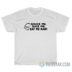 Oyster Shuck Me Suck Me Eat Me Raw T-Shirt