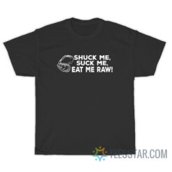 Oyster Shuck Me Suck Me Eat Me Raw T-Shirt