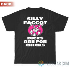 Silly Faggot Dicks Are For Chicks T-Shirt Back