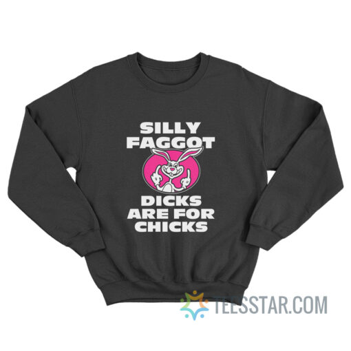 Silly Faggot Dicks Are For Chicks Sweatshirt