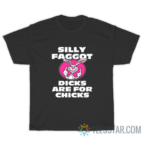 Silly Faggot Dicks Are For Chicks T-Shirt