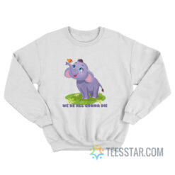 Baby Elephant We’re All Gonna Die Sweatshirt