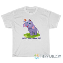 Baby Elephant We're All Gonna Die T-Shirt