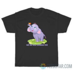 Baby Elephant We're All Gonna Die T-Shirt