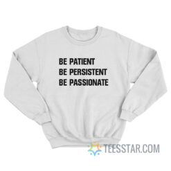 Be Patient Be Persistent Be Passionate Sweatshirt