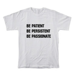 Be Patient Be Persistent Be Passionate T-Shirt