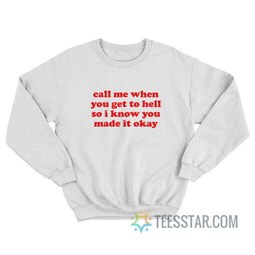 Call Me When You Get To Hell So I Know You Made It Okay Sweatshirt