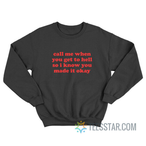 Call Me When You Get To Hell So I Know You Made It Okay Sweatshirt