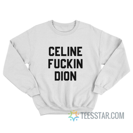 Celine Fuckin Dion Sweatshirt