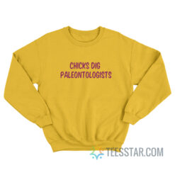 Chicks Dig Paleontologists Sweatshirt