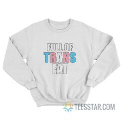 Full Of Trans Fat Sweatshirt