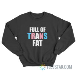 Full Of Trans Fat Sweatshirt