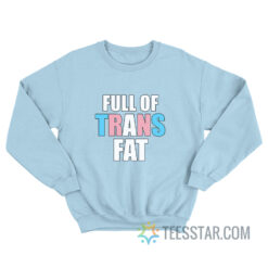 Full Of Trans Fat Sweatshirt