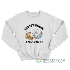 Ghost Shows And Chill Sweatshirt