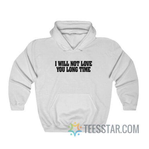 I Will Not Love You Long Time Hoodie