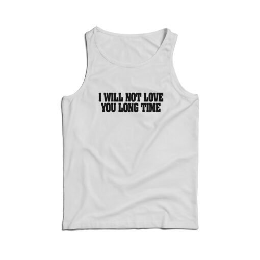 I Will Not Love You Long Time Tank Top