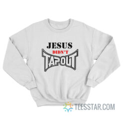 Jesus Didn't Tapout Sweatshirt