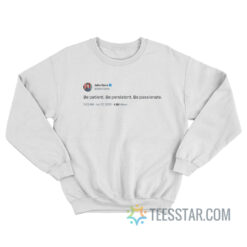 John Cena Tweets Be Patient Be Persistent Be Passionate Sweatshirt