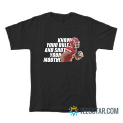 Know Your Role And Shut Your Mouth T-Shirt