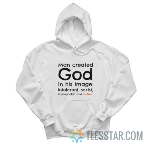 Man Created God In His Image Intolerant Sexist Homophobic And Violent Hoodie