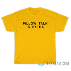 Pillow Talk Is Extra T-Shirt