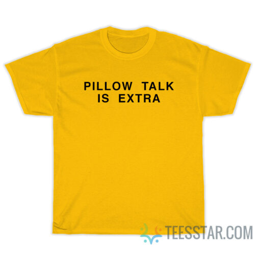 Pillow Talk Is Extra T-Shirt