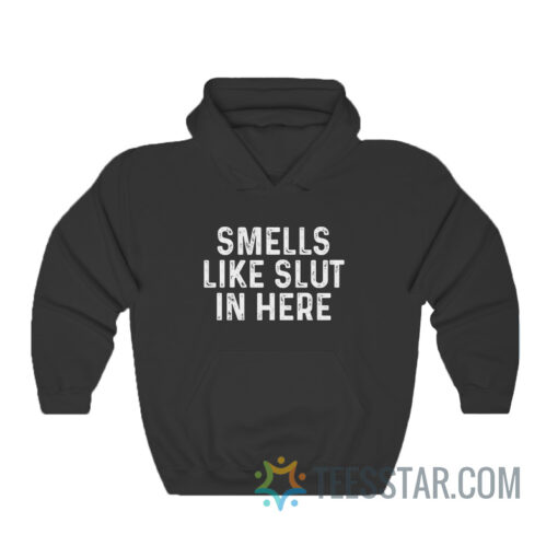 Smells Like Slut In Here Hoodie