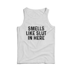 Smells Like Slut In Here Tank Top