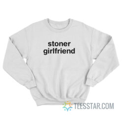 Stoner Girlfriend Sweatshirt