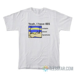 Yeah I Have IBS Irritable Bowel Syndrome T-Shirt