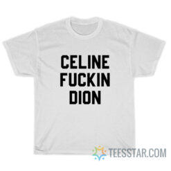 Celine Fuckin Dion T-Shirt