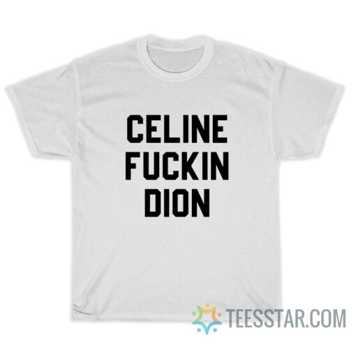 Celine Fuckin Dion T-Shirt