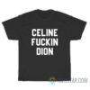 Celine Fuckin Dion T-Shirt