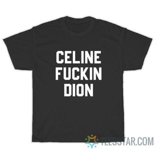 Celine Fuckin Dion T-Shirt