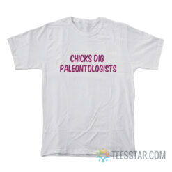 Chicks Dig Paleontologists T-Shirt